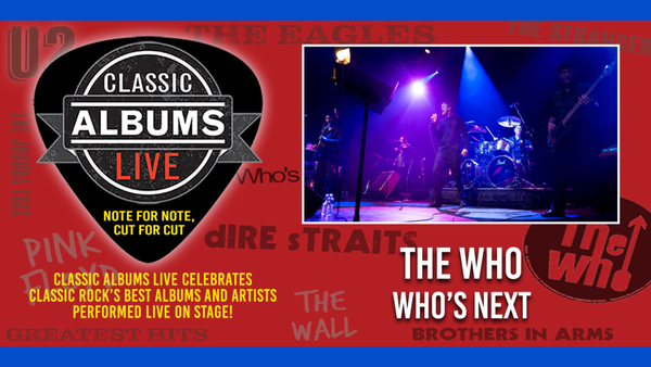 CLASSIC ALBUMS LIVE, THE WHO “WHO’S NEXT”